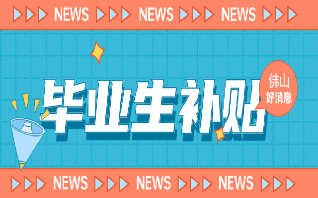 高校畢業(yè)生在佛山工作有什么補(bǔ)貼呢 有申領(lǐng)攻略嗎